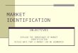 MARKET IDENTIFICATION OBJECTIVES EXPLAIN THE IMPORTANCE OF MARKET IDENTIFICATION DICUSS WAYS THAT A MARKET CAN BE SEGMENTED