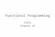 Functional Programming CS331 Chapter 14. Functional Programming Original functional language is LISP –LISt Processing –The list is the fundamental data