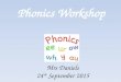 Mrs Daniels 24 th September 2015. Aims of today... To find out what phonics is To understand the terminology used in phonics To learn how to pronounce