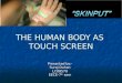 THE HUMAN BODY AS TOUCH SCREEN Presented by:- Suraj Duhan LC08570 EECE-7 th sem