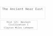 The Ancient Near East Hist 121: Western Civilization I Clayton Miles Lehmann