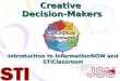 Creative Decision-Makers Introduction to InformationNOW and STIClassroom