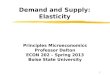 1 Demand and Supply: Elasticity Principles Microeconomics Professor Dalton ECON 202 – Spring 2013 Boise State University