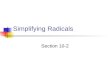Simplifying Radicals Section 10-2. Objectives Simplify radicals involving products Simplify radicals involving quotients
