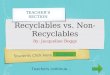 Students Click Here ---> Recyclables vs. Non- Recyclables By: Jacqueline Boggs TEACHER’S SECTION Students Teachers continue... next