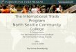 The International Trade Program North Seattle Community College A Presentation The International Business Institute for Community College Faculty MSU June