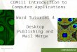 COMPREHENSIVE Word Tutorial 4 Desktop Publishing and Mail Merge COM111 Introduction to Computer Applications