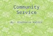 Community Service By: Stephanie Walker. Why is community service important? Before I moved to college, I did a lot of community service with my church,
