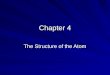 Chapter 4 The Structure of the Atom. Chapter 4 Democritus: Greek philosopher coined the word “atom”. Greek word comes from “atomos” meaning indivisible