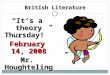British Literature “It’s a theory Thursday!” February 14, 2008 Mr. Houghteling