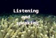 Listening and speaking Listening and speaking