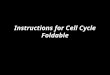 Instructions for Cell Cycle Foldable. Folding and Cutting Your paper should already be folded and cut from yesterday (if not, have someone who knows how