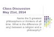 Class Discussion May 21st, 2014 Name the 5 greatest philosophers or thinkers of all time. What is the difference (if any) between a religion and a philosophy?