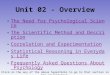 Unit 02 - Overview The Need for Psychological Science The Scientific Method and Description Correlation and Experimentation Statistical Reasoning in Everyday