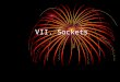 VII. Sockets. 1. What is a Socket? A socket is one end-point of a two-way communication link between two programs running on the network. Socket classes