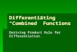 Differentiating “Combined” Functions Deriving Product Rule for Differentiation