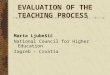 EVALUATION OF THE TEACHING PROCESS Marta Ljubešić National Council for Higher Education Zagreb - Croatia