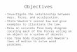 Objectives Investigate the relationship between mass, force, and acceleration. State Newton’s second law and give examples to illustrate the law. Draw