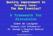 Www.gpinformatics.org Quality improvement in Primary Care: The New Frontier? A framework for discussion Simon de Lusignan Primary Care Informatics St