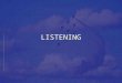 LISTENING. OBJECTIVES Understand the listening process Understand the listening process Develop listening skills Develop listening skills