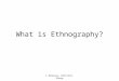 © deSouza, Dittrich, Sharp What is Ethnography?. © deSouza, Dittrich, Sharp Ethnography Dr Xargleâ€™s insight that earthlets come in four colours â€” pink,