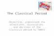 The Classical Period Objective; understand the directions, diversities, and declines of the classical period by 500CE