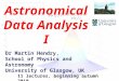 Dr Martin Hendry, School of Physics and Astronomy University of Glasgow, UK Astronomical Data Analysis I 11 lectures, beginning autumn 2010