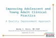 Improving Adolescent and Young Adult Clinical Practice A Quality Improvement Approach Wendy S. Davis, MD FAAP Associate Director, National Improvement