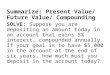 Summarize: Present Value/ Future Value/ Compounding SOLVE: Suppose you are depositing an amount today in an account that earns 5% interest, compounded