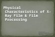 Physical Characteristics of X- Ray Film & Film Processing George David Associate Professor Medical College of Georgia Department of Radiology