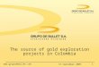 15 September 2009 1  The source of gold exploration projects in Colombia