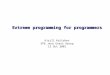 Extreme programming for programmers Kirill Kalishev SPb Java Users Group 13 Oct 2001 Title