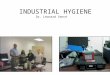 INDUSTRIAL HYGIENE Dr. Leonard Vance. WHAT IS INDUSTRIAL HYGIENE IDENTIFICATION, EVALUATION, & CONTROL OF TOXIC SUBSTANCES & HARMFUL PHYSICAL AGENTS IN