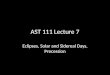 AST 111 Lecture 7 Eclipses, Solar and Sidereal Days, Precession