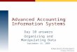 Advanced Accounting Information Systems Day 10 answers Organizing and Manipulating Data September 16, 2009