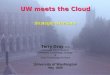 UW meets the Cloud Strategic Directions Terry Gray, PhD Associate Vice President, University Technology Strategy & Chief Technology Architect University