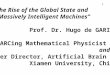 “The Rise of the Global State and Massively Intelligent Machines” Prof. Dr. Hugo de GARIS ARCing Mathematical Physicist and Former Director, Artificial