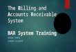 The B illing and A ccounts R eceivable System BAR System Training ANDREW TORRES STUDENT ACCOUNTS
