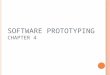 S OFTWARE P ROTOTYPING C HAPTER 4. SOFTWARE PROTOTYPING Prototype: Customers and end-users of the system find it difficult to express their real requirements