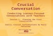 Crucial Conversation. Conducting Learner-Focused Conversations with Teachers Session 1: Planning the First Conversation Source: Crucial Confrontations