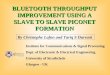 BLUETOOTH THROUGHPUT IMPROVEMENT USING A SLAVE TO SLAVE PICONET FORMATION By Christophe Lafon and Tariq S Durrani Institute for Communications & Signal