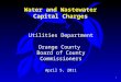 1 Water and Wastewater Capital Charges Utilities Department Orange County Board of County Commissioners April 5, 2011