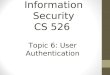 Information Security CS 526 Topic 6: User Authentication