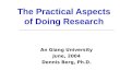 The Practical Aspects of Doing Research An Giang University June, 2004 Dennis Berg, Ph.D