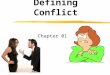 Defining Conflict Chapter 01. Define Conflict z Conflict is a struggle between two or more forces that creates a tension that must be resolved z a state