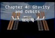 Chapter 4: Gravity and Orbits. Newton’s Law of Universal Gravitation Two bodies attract each other with a force that is directly proportional to the product