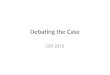 Debating the Case GDI 2013. Glossary Aff case Advantage Offense Defense Card Analytic