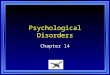 Psychological Disorders Chapter 14. Chapter 14 Learning Objective Menu LO 14.1 Explanations of mental illness and defining abnormal behaviorLO 14.1 Explanations