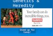 Genetics & Heredity Stand up for Candy!. Heredity or Environment?  Color of hair  Color of eyes  Color of Skin  General health  Personality traits