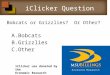 IClicker Question Bobcats or Grizzlies? Or Other? A.Bobcats B.Grizzlies C.Other iClicker use donated by the Economic Research Center, Montana State University